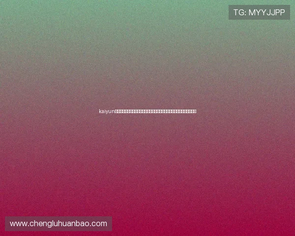 kaiyun体育官网登录下载：利用平台快速登录观看世界杯直播，享受高清赛事体验